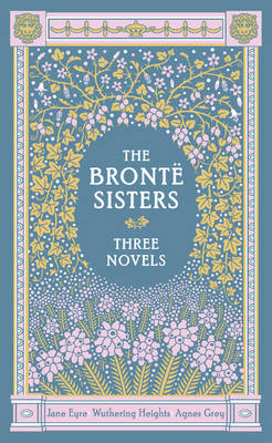 The Bronte Sisters Three Novels (Barnes & Noble Collectible Classics: Omnibus Edition): Jane Eyre - Wuthering Heights - Agnes Grey