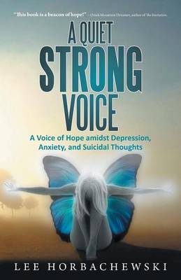 A Quiet Strong Voice: A Voice of Hope Amidst Depression, Anxiety, and Suicidal Thoughts