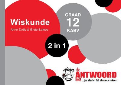 Die Antwoord-Reeks Graad 12 wiskunde 2 in 1 KABV studiegids