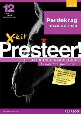 X-Kit Presteer! Perdekrag: Afrikaans Tweede Addisionele Taal: Graad 12: Studiegids