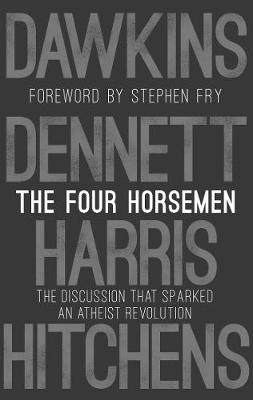 The Four Horsemen: The Discussion that Sparked an Atheist Revolution  Foreword by Stephen Fry
