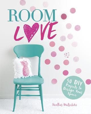 Room Love: 50 DIY Projects to Design Your Space