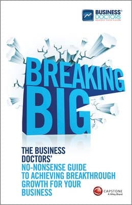 Breaking Big: The Business Doctors' No-nonsense Guide to Achieving Breakthrough Growth for Your Business