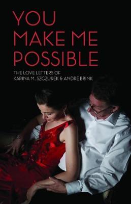 You make me possible: The love letters of Karina M. Szczurek & Andre Brink