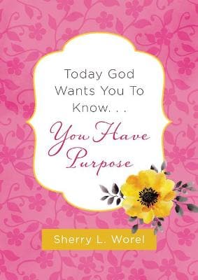 Today God Wants You to Know. . .You Have Purpose