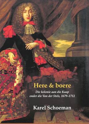 Here En Boere: Die Kolonie Aan Die Kaap Onder Die Van Der Stels, 1679-1712: Boek 5