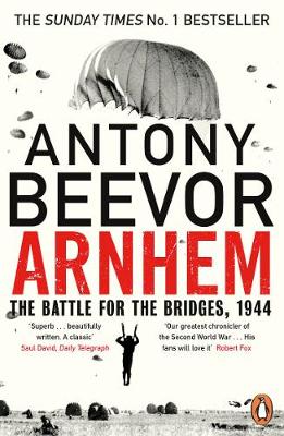 Arnhem: The Battle for the Bridges, 1944: The Sunday Times No 1 Bestseller