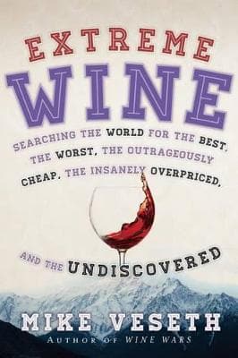 Extreme Wine: Searching the World for the Best, the Worst, the Outrageously Cheap, the Insanely Overpriced, and the Undiscovered