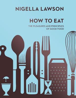 How To Eat: The Pleasures and Principles of Good Food (Nigella Collection) (Hardcover)