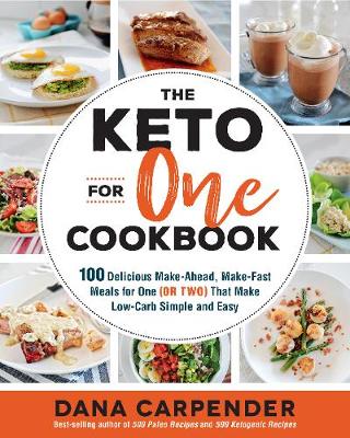The Keto For One Cookbook: 100 Delicious Make-Ahead, Make-Fast Meals for One (or Two) That Make Low-Carb Simple and Easy