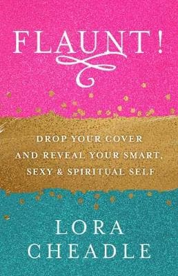 Flaunt: Drop Your Cover and Reveal Your Smart, Sexy and Spiritual Self