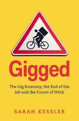 Gigged: The Gig Economy, the End of the Job and the Future of Work
