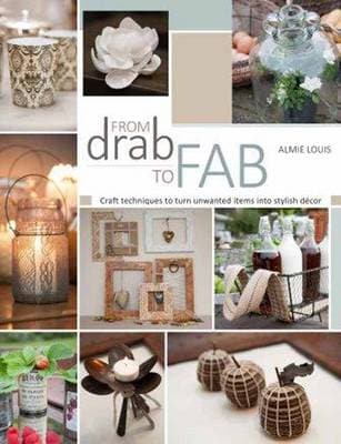 From Drab To Fab: Craft Techniques To Turn Unwanted Items Into Stylish Decor (Paperback)