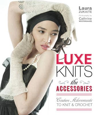 Luxe Knits: The Accessories: Couture Adornments to Knit & Crochet