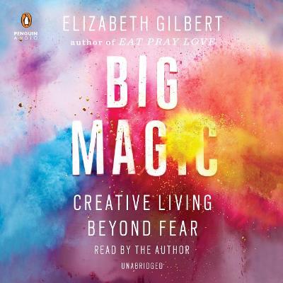 Big Magic: Creative Living Beyond Fear (Audio Book)