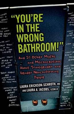 "You're in the Wrong Bathroom!": And 20 Other Myths and Misconceptions About Transgender and Gender-Nonconforming People
