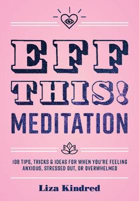 Eff This! Meditation: 108 Tips, Tricks, and Ideas for When You're Feeling Anxious, Stressed Out, or Overwhelmed (Hardcover)