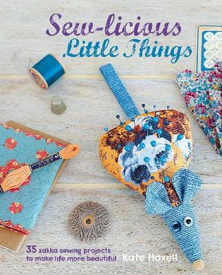 Sew-licious Little Things: 35 Zakka Sewing Projects to Make Life More Beautiful