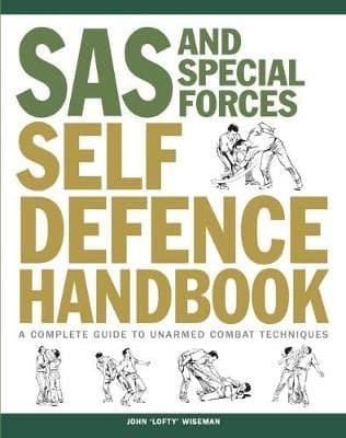 SAS and Special Forces Self Defence Handbook: A Complete Guide to Unarmed Combat Techniques