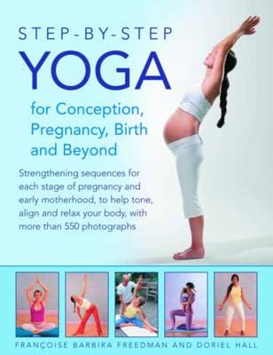Step-by-step Yoga for Conception, Pregnancy, Birth and Beyond