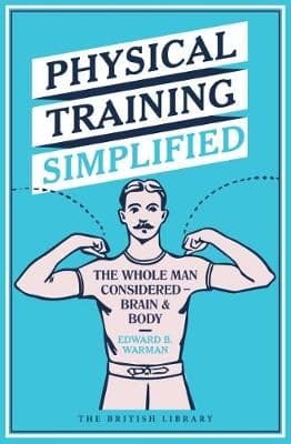 Physical Training Simplified: The Whole Man Considered - Brain & Body