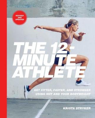 The 12-Minute Athlete: Get Fitter, Faster, and Stronger Using HIIT and Your Bodyweight (Paperback)