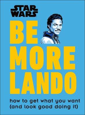 Star Wars Be More Lando: How to Get What You Want (and Look Good Doing It) (Hardcover)