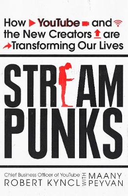 Streampunks: How YouTube and the New Creators are Transforming Our Lives