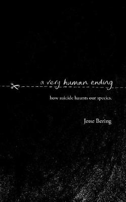 A Very Human Ending: How suicide haunts our species