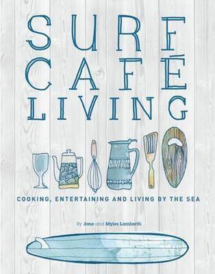 Surf Cafe Living: Cooking, Entertaining and Living by the Sea