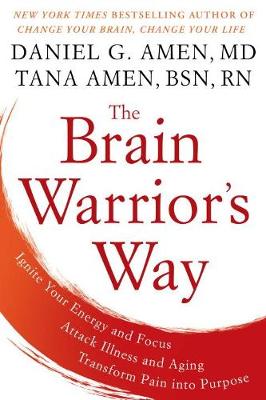 The Brain Warrior's Way: Ignite Your Energy And Focus, Attack Illness And Aging, Transform Pain Into Purpose