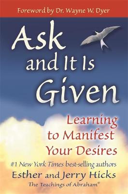 Ask and It is Given: Learning to Manifest Your Desires (Paperback)