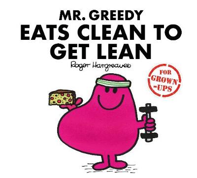 Mr Men Little Miss: Mr. Greedy Eats Clean to Get Lean (For Grown-Ups) (Hardcover)