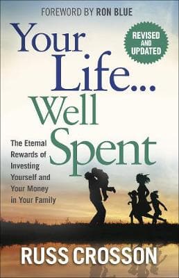 Your Life...Well Spent: The Eternal Rewards of Investing Yourself and Your Money in Your Family