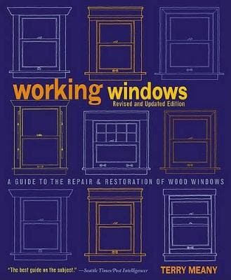 Working Windows: A Guide to the Repair and Restoration of Wood Windows by Terry Meany 
