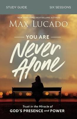 You Are Never Alone Study Guide: Trust in the Miracle of God's Presence and Power by Max Lucado