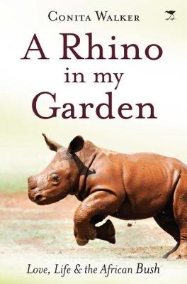 A rhino in my garden: Love, life and the African bush