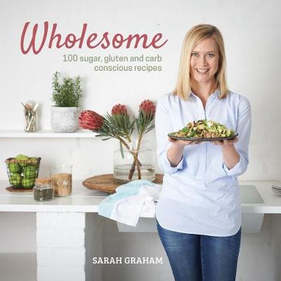Wholesome: 100 Sugar, Gluten and Carb Conscious Recipes (Hardcover)