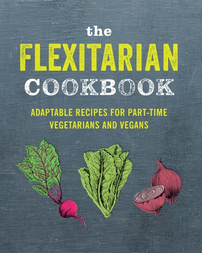 The Flexitarian Cookbook: Adaptable Recipes for Part-Time Vegetarians and Vegans (Paperback)
