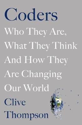Coders: Who They Are, What They Think and How They Are Changing Our World
