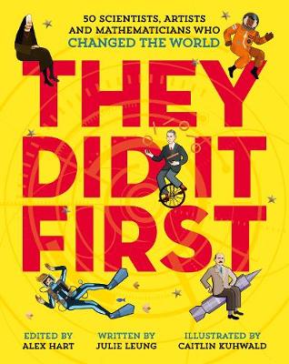 They Did It First. 50 Scientists, Artists and Mathematicians Who Changed the World
