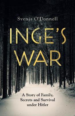 Inge's War: A Story of Family, Secrets and Survival under Hitler