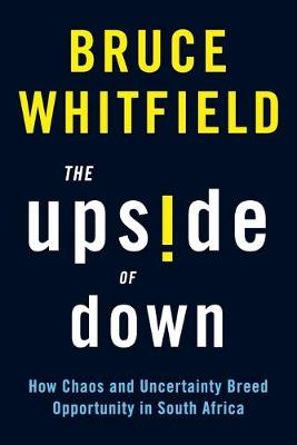 The Upside Of Down: How Chaos And Uncertainty Breed Opportunity In South Africa (Paperback)