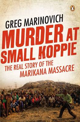 Murder At Small Koppie: The Real Story Of The Marikana Massacre (Trade Paperback)