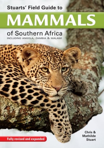 Stuart's Field Guide To Mammals Of Southern Africa: Revised And Expanded Edition)