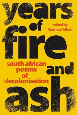 Years Of Fire And Ash: South African Poems Of Decolonisation (Trade Paperback)