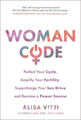 Womancode: Perfect Your Cycle, Amplify Your Fertility, Supercharge Your Sex Drive and Become a Power Source