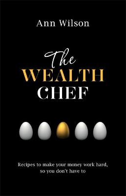 The Wealth Chef: Recipes to Make Your Money Work Hard, So You Don't Have To (Paperback)