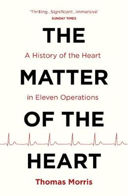 The Matter of the Heart: A History of the Heart in Eleven Operations