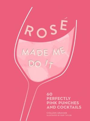 Rosé Made Me Do It: 60 Perfectly Pink Punches and Cocktails (Hardcover)